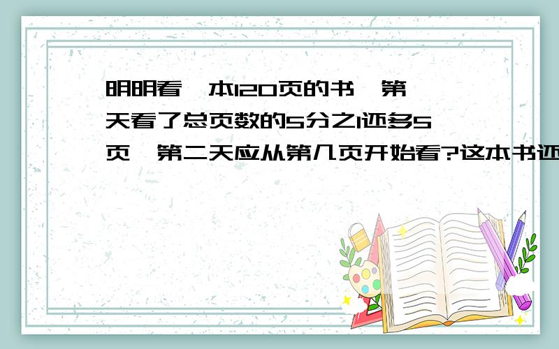 明明看一本120页的书,第一天看了总页数的5分之1还多5页,第二天应从第几页开始看?这本书还剩下多少页没看