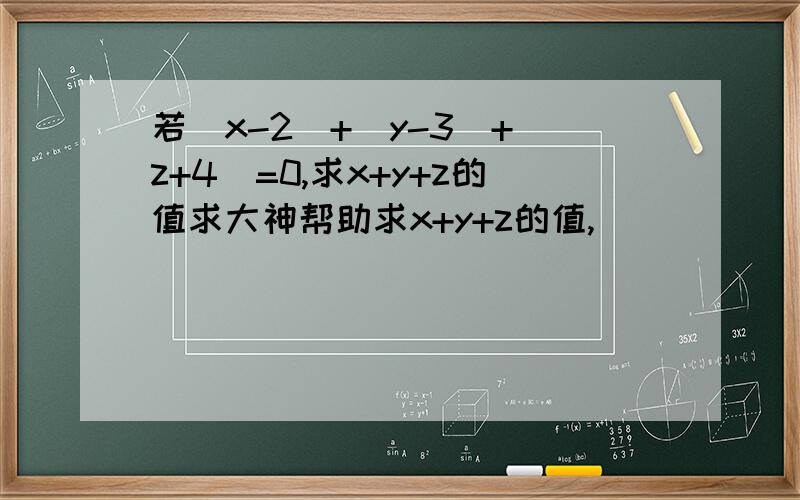 若|x-2|+|y-3|+|z+4|=0,求x+y+z的值求大神帮助求x+y+z的值,