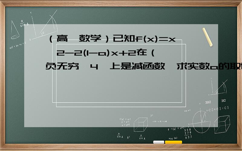 （高一数学）已知f(x)=x^2-2(1-a)x+2在（负无穷,4〕上是减函数,求实数a的取值范围