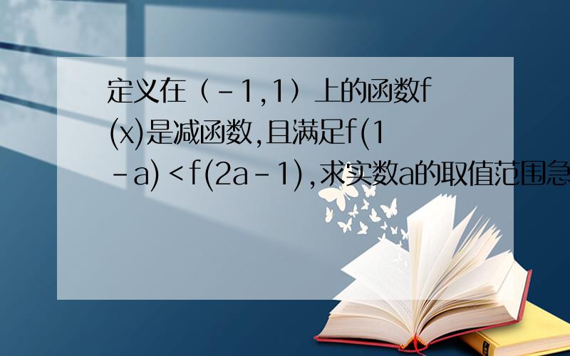 定义在（-1,1）上的函数f(x)是减函数,且满足f(1-a)＜f(2a-1),求实数a的取值范围急啊,在线等