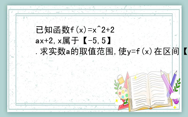 已知函数f(x)=x^2+2ax+2,x属于【-5,5】.求实数a的取值范围,使y=f(x)在区间【-5,5】上是单调函数.