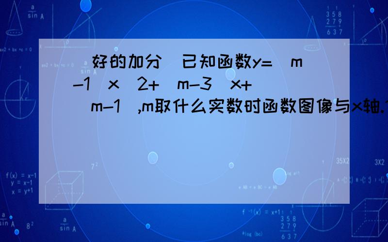 （好的加分）已知函数y=(m-1)x^2+(m-3)x+(m-1),m取什么实数时函数图像与x轴.1.没有公共点2.只有一个公共点3.有两个不同的公共点