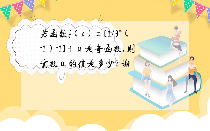 若函数f(x)=[1/3^(-1)-1]+α是奇函数,则实数α的值是多少?谢