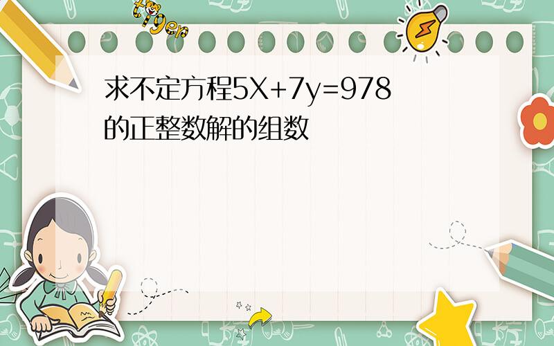 求不定方程5X+7y=978的正整数解的组数