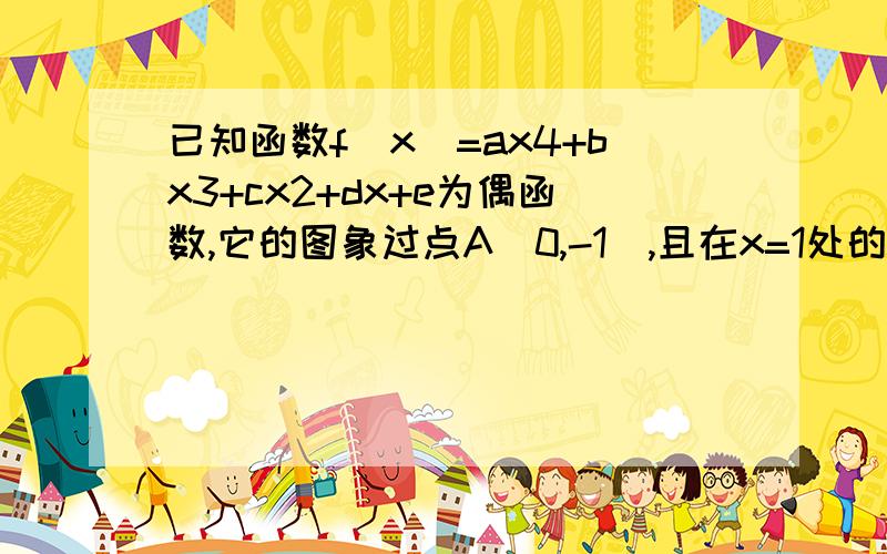 已知函数f(x)=ax4+bx3+cx2+dx+e为偶函数,它的图象过点A(0,-1),且在x=1处的切线方程为2x+y-2=0,求函数y=f(x)的表达式.∵f(x)是偶函数,f(－x)＝f(x),∴b＝d＝0,f(x)＝ax4＋cx2＋e,又∵ 图象过点A(0,－1),∴e＝－1,