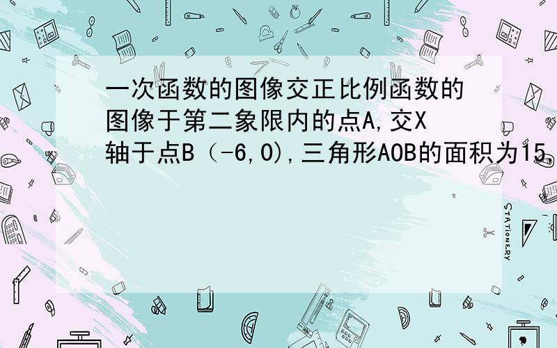 一次函数的图像交正比例函数的图像于第二象限内的点A,交X轴于点B（-6,0),三角形AOB的面积为15,且AB=AO求正比例 与 一次函数的表达式初二的确定一次函数表达式课程