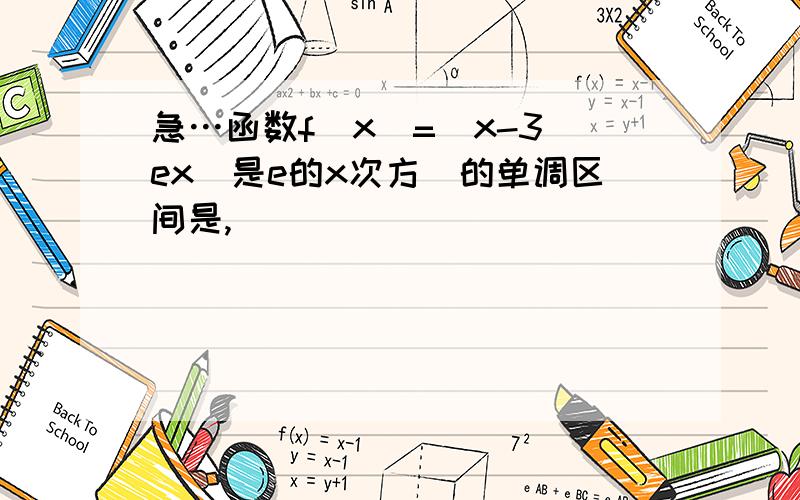 急…函数f(x)=(x-3)ex(是e的x次方）的单调区间是,