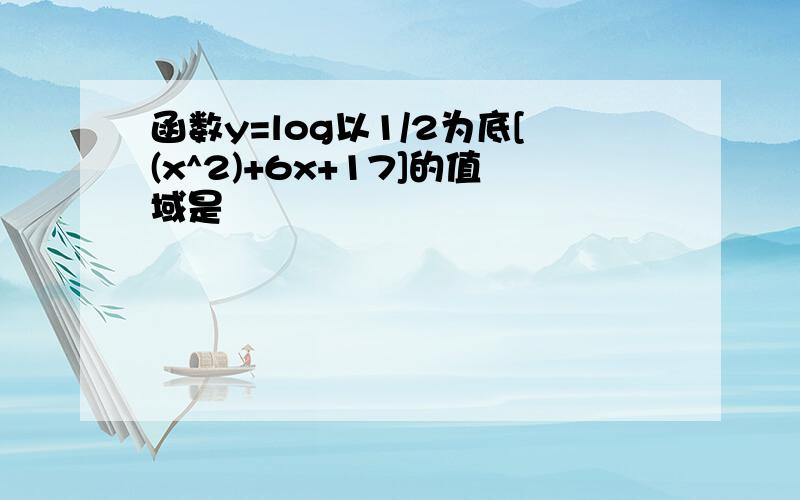 函数y=log以1/2为底[(x^2)+6x+17]的值域是