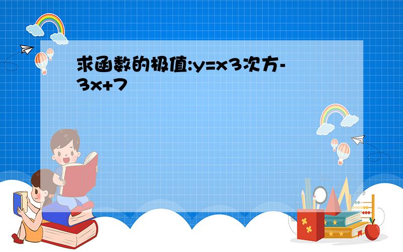 求函数的极值:y=x3次方-3x+7