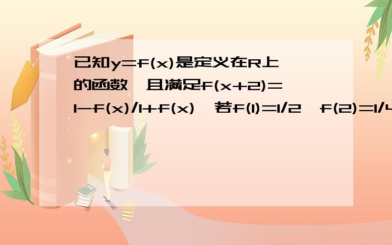 已知y=f(x)是定义在R上的函数,且满足f(x+2)=1-f(x)/1+f(x),若f(1)=1/2,f(2)=1/4,则f(2011)等于多少