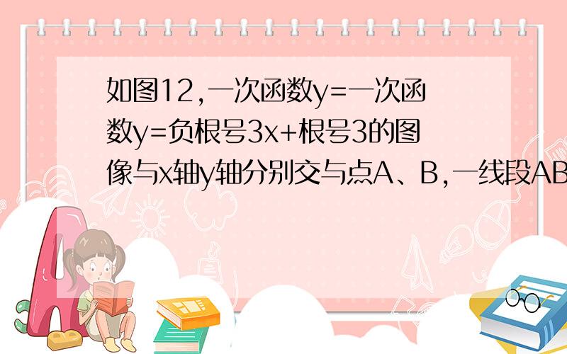 如图12,一次函数y=一次函数y=负根号3x+根号3的图像与x轴y轴分别交与点A、B,一线段AB为直角边在第一象限作等边△ABC的面积；（1）求△ABC的面积（2）如果在第二象限内有一点P（a,1/2）,试用含a