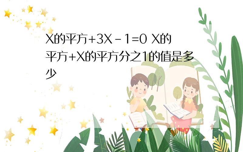 X的平方+3X-1=0 X的平方+X的平方分之1的值是多少