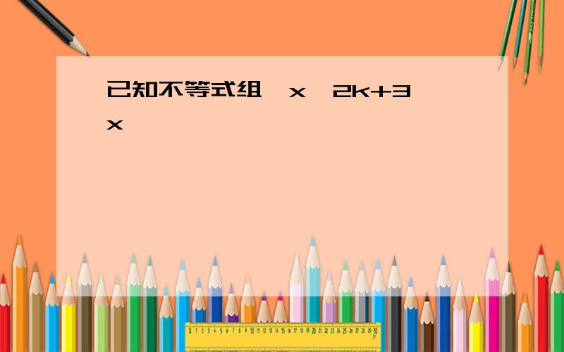 已知不等式组{x>2k+3,x