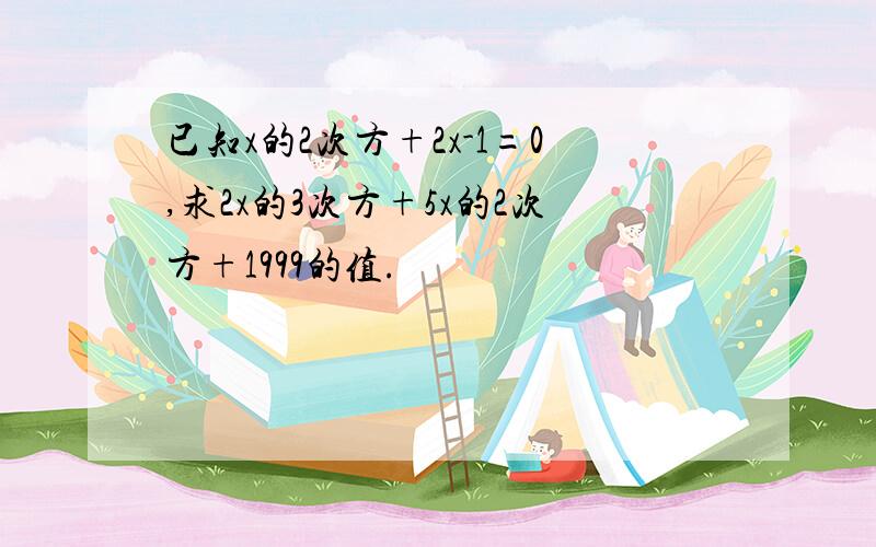 已知x的2次方+2x-1=0,求2x的3次方+5x的2次方+1999的值.