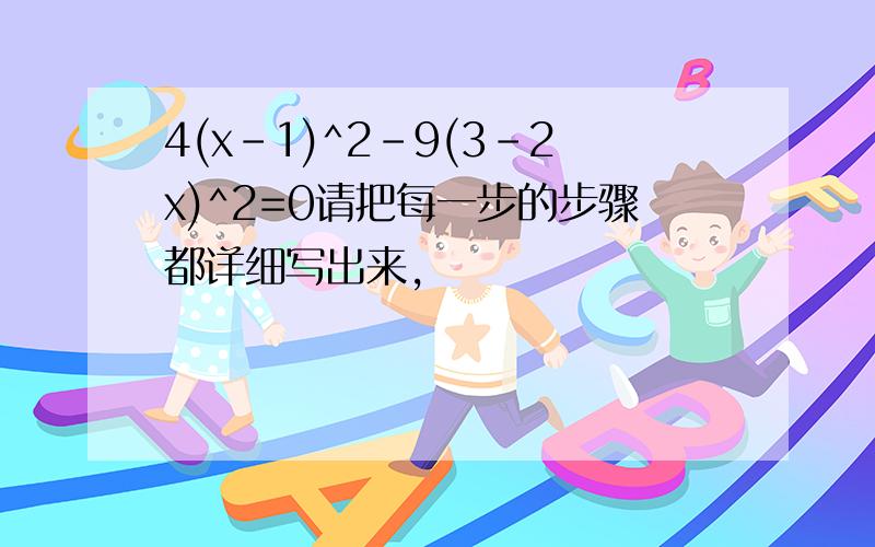 4(x-1)^2-9(3-2x)^2=0请把每一步的步骤都详细写出来,