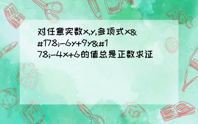 对任意实数x,y,多项式x²-6y+9y²-4x+6的值总是正数求证