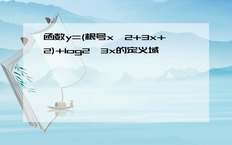 函数y=(根号x^2+3x+2)+log2^3x的定义域