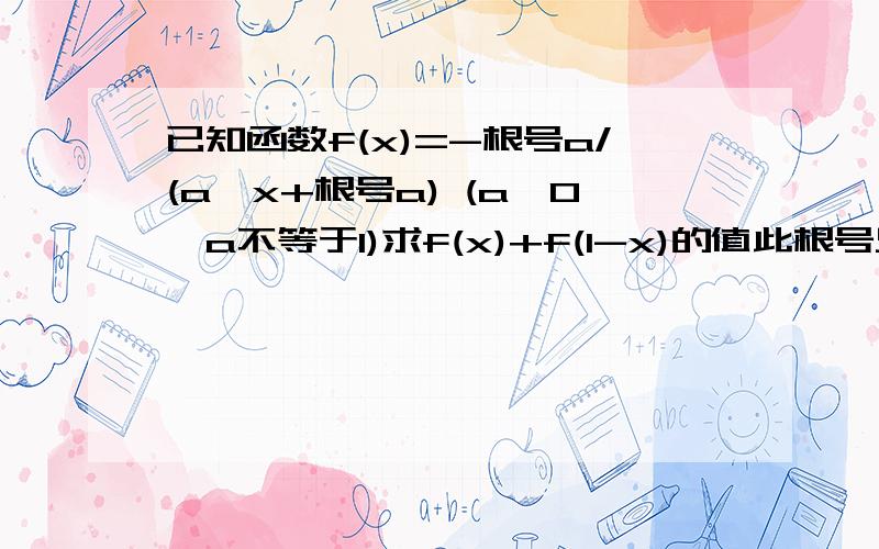 已知函数f(x)=-根号a/(a^x+根号a) (a>0,a不等于1)求f(x)+f(1-x)的值此根号只是分子a的根号