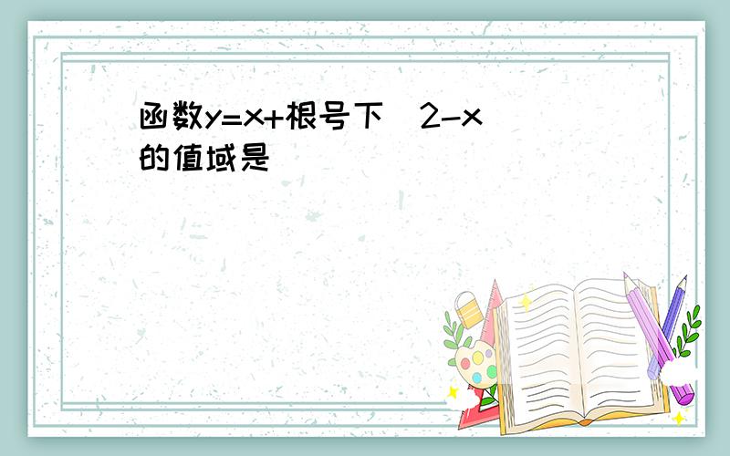 函数y=x+根号下（2-x）的值域是