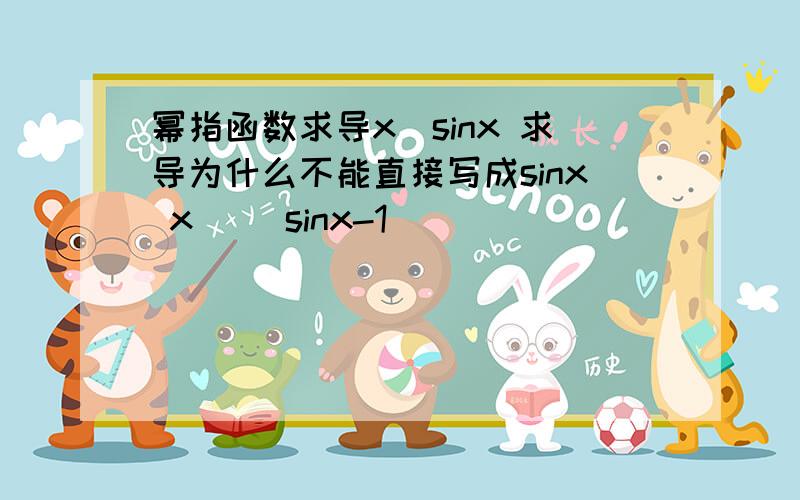 幂指函数求导x^sinx 求导为什么不能直接写成sinx x ^(sinx-1)