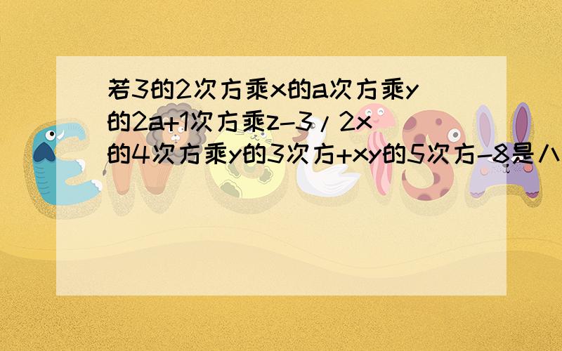 若3的2次方乘x的a次方乘y的2a+1次方乘z-3/2x的4次方乘y的3次方+xy的5次方-8是八次四项式,求a的值