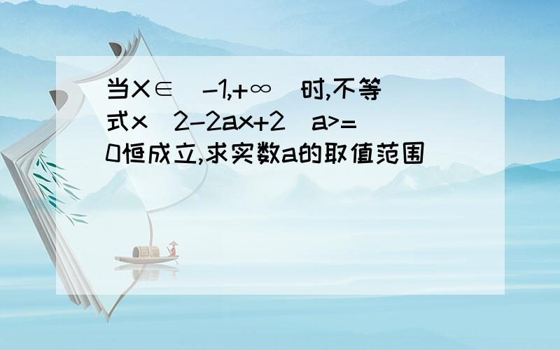 当X∈[-1,+∞)时,不等式x^2-2ax+2_a>=0恒成立,求实数a的取值范围