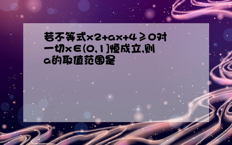 若不等式x2+ax+4≥0对一切x∈(0,1]恒成立,则a的取值范围是