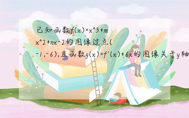 已知函数f(x)=x^3+mx^2+nx-2的图像过点(-1,-6),且函数g(x)=f'(x)+6x的图像关于y轴对称.当x属于[-1,3]时,有a≤f(x)≤b恒成立,求a、b的取值范围