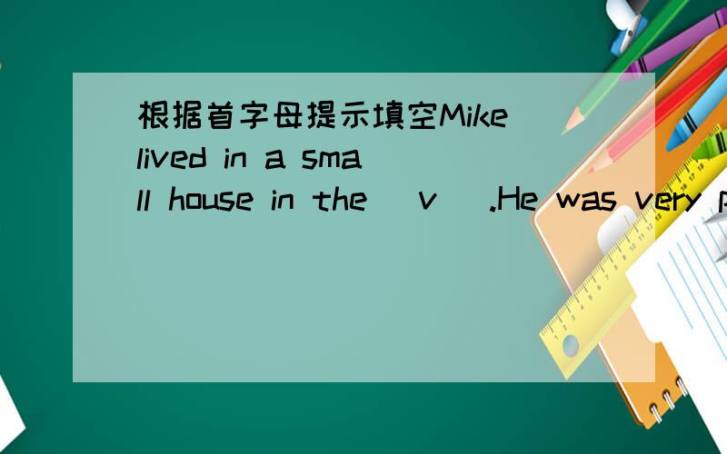 根据首字母提示填空Mike lived in a small house in the （v ）.He was very poor and his daughter,Molly,didn’t have (b ) clothes.One day,Mike said to his daughter.“Molly,（t ) this big bottle of milk to market and sell it,you may (k ) the