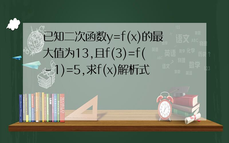 已知二次函数y=f(x)的最大值为13,且f(3)=f(-1)=5,求f(x)解析式