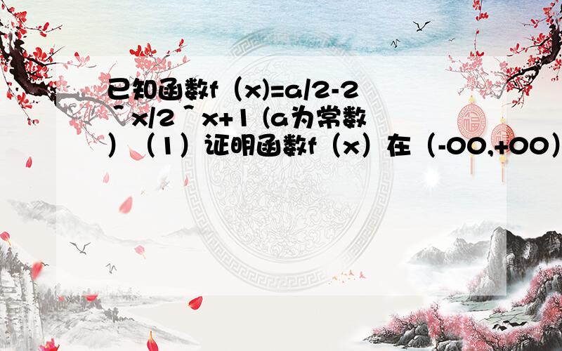 已知函数f（x)=a/2-2＾x/2＾x+1 (a为常数）（1）证明函数f（x）在（-00,+00）上是减函（2）f(X）为奇函数