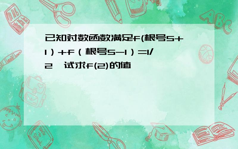 已知对数函数满足f(根号5+1）+f（根号5-1）=1/2,试求f(2)的值