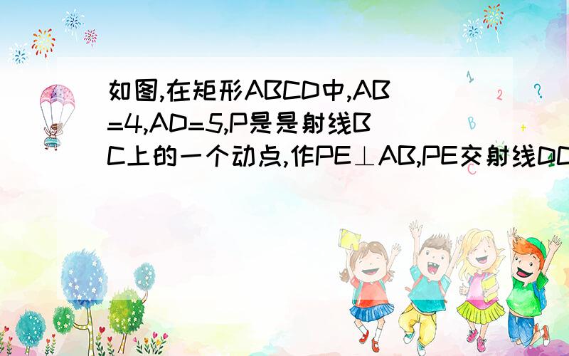 如图,在矩形ABCD中,AB=4,AD=5,P是是射线BC上的一个动点,作PE⊥AB,PE交射线DC于点E,射线AE交射线BC设BP为X,CE为Y.（1）当点P在边BC上时（点P与点B、C都不重合）,求Y关于X解析式,并写定义域 （2）当X=3