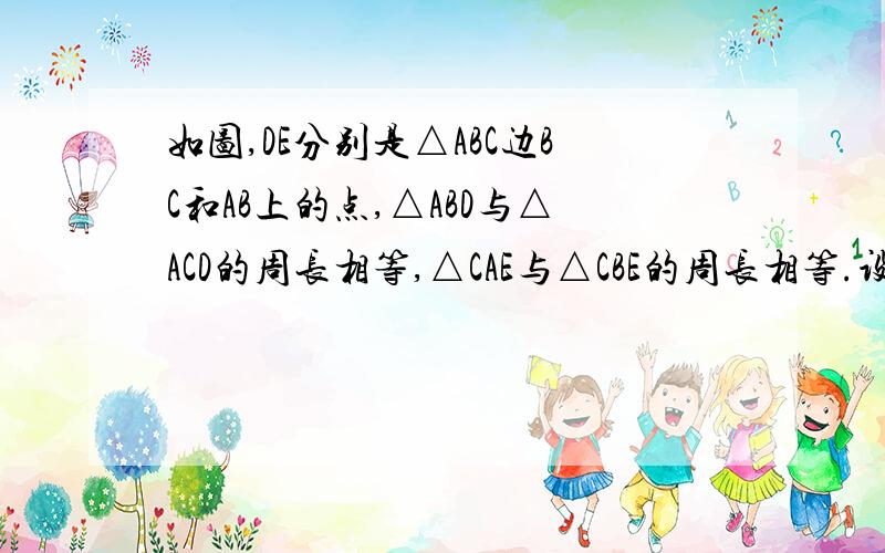 如图,DE分别是△ABC边BC和AB上的点,△ABD与△ACD的周长相等,△CAE与△CBE的周长相等.设BC=a,AC=b,AB=c.求AE和BD