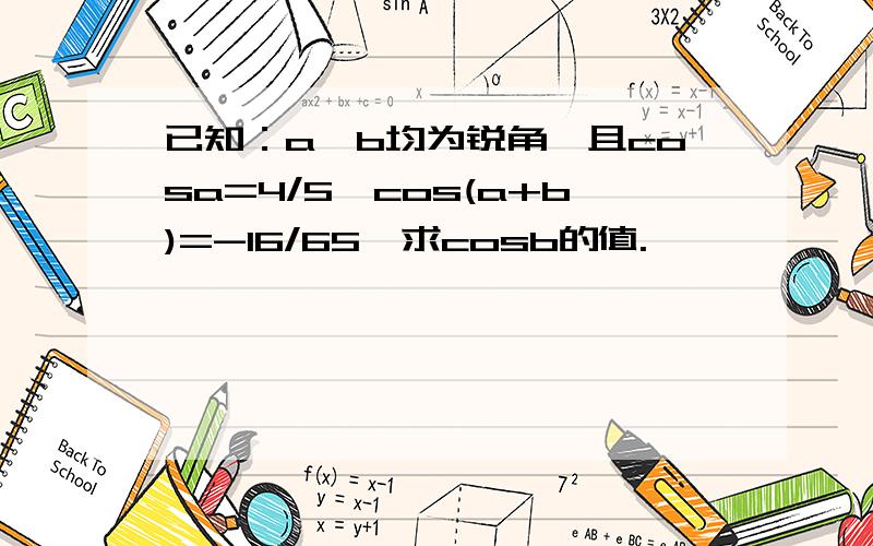 已知：a,b均为锐角,且cosa=4/5,cos(a+b)=-16/65,求cosb的值.