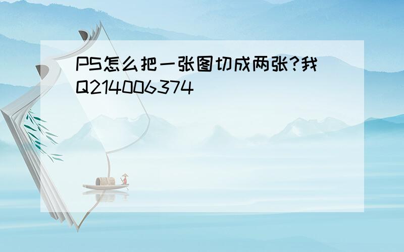 PS怎么把一张图切成两张?我Q214006374