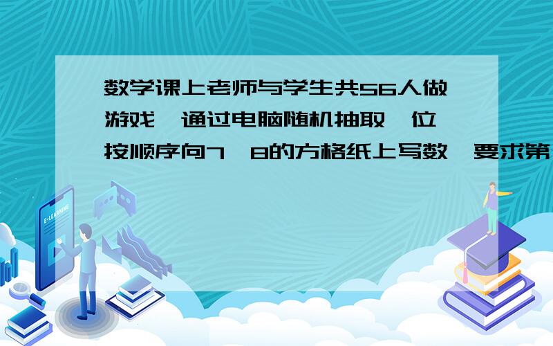 数学课上老师与学生共56人做游戏,通过电脑随机抽取一位,按顺序向7×8的方格纸上写数,要求第一位写1,以后每位比前一位增加2,老师抽到了43号,那么老师写的数为（）,第（）位写的数位109.（