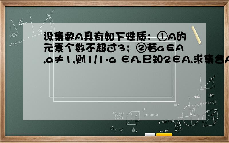 设集数A具有如下性质：①A的元素个数不超过3；②若a∈A,a≠1,则1/1-a ∈A.已知2∈A,求集合A.请说明详细理由