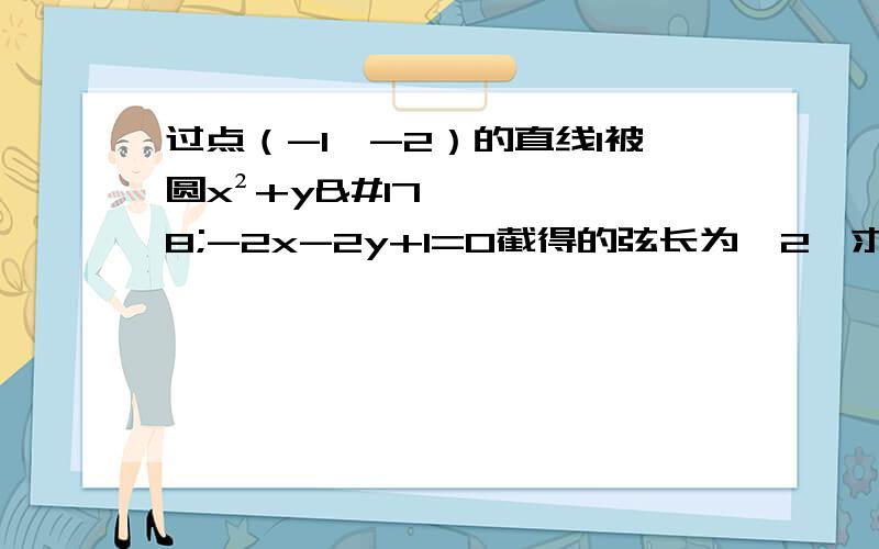 过点（-1,-2）的直线l被圆x²+y²-2x-2y+1=0截得的弦长为√2,求直线l的方程