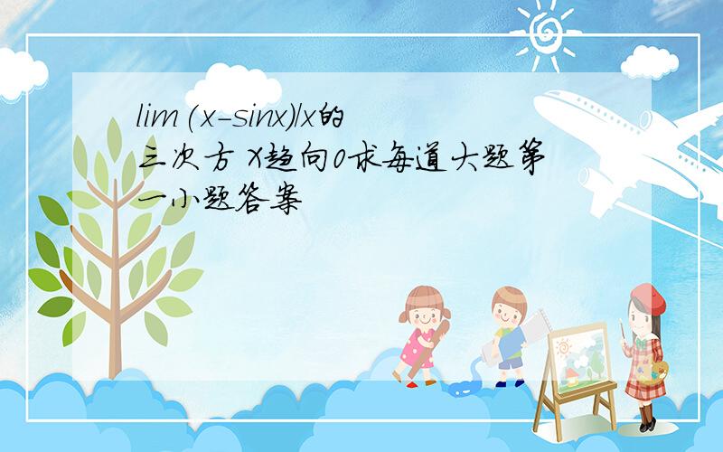 lim(x-sinx)/x的三次方 X趋向0求每道大题第一小题答案