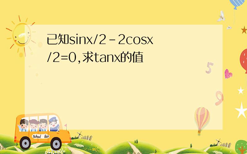 已知sinx/2-2cosx/2=0,求tanx的值