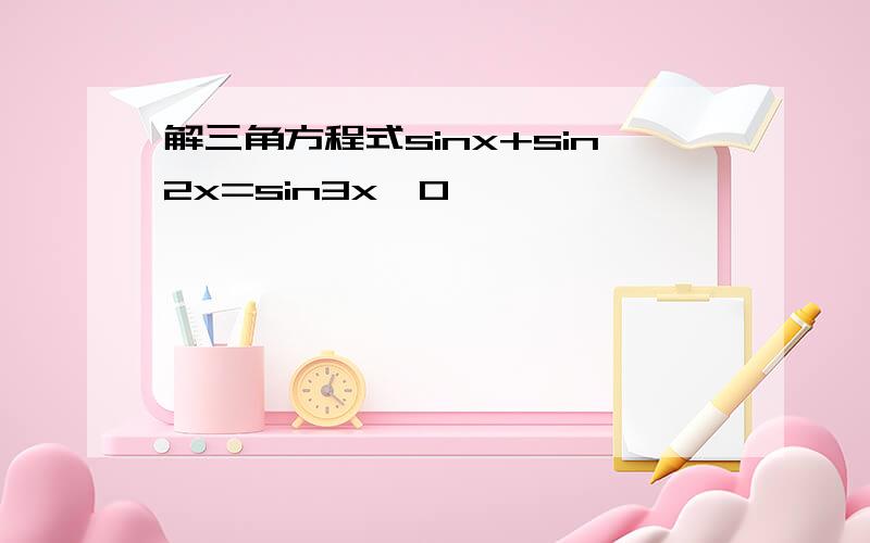 解三角方程式sinx+sin2x=sin3x,0