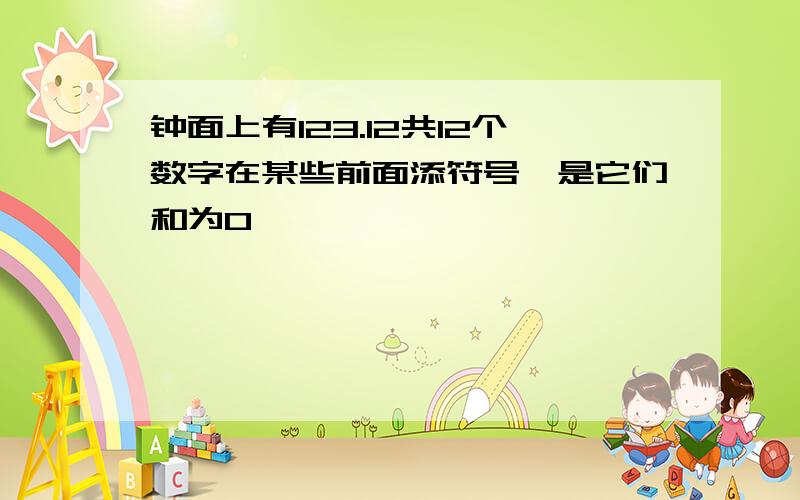 钟面上有123.12共12个数字在某些前面添符号,是它们和为0