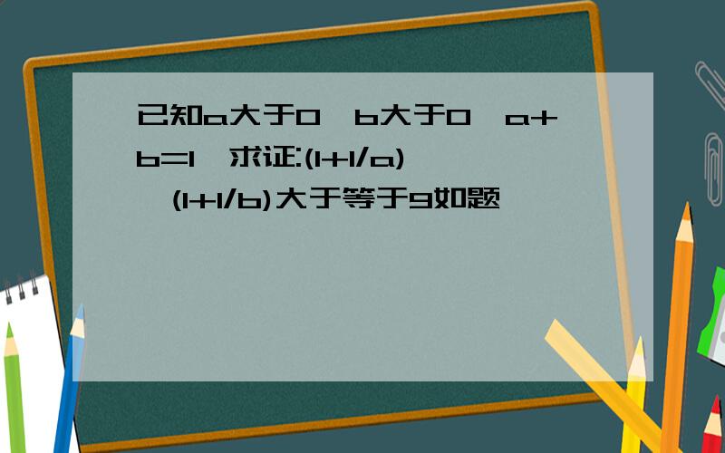 已知a大于0,b大于0,a+b=1,求证:(1+1/a)*(1+1/b)大于等于9如题