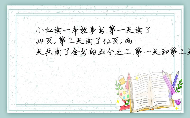 小红读一本故事书.第一天读了24页,第二天读了32页,两天共读了全书的五分之二.第一天和第二天读的页数各占全书总页数的几分之几?