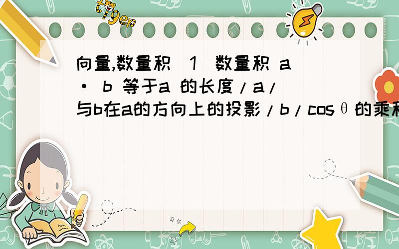 向量,数量积（1）数量积 a· b 等于a 的长度/a/与b在a的方向上的投影/b/cosθ的乘积（2）两个向量的数量积等于它们对应坐标的乘积和请问（1）和（2）的区别及用法都是什么?——thank