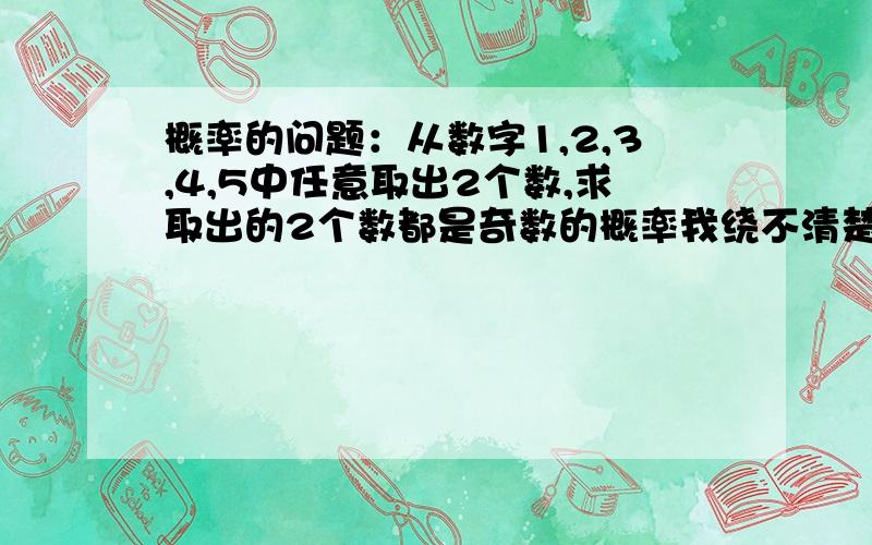 概率的问题：从数字1,2,3,4,5中任意取出2个数,求取出的2个数都是奇数的概率我绕不清楚了，能否文字表述下？