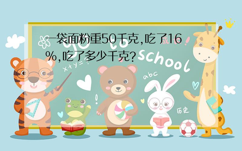 一袋面粉重50千克,吃了16%,吃了多少千克?