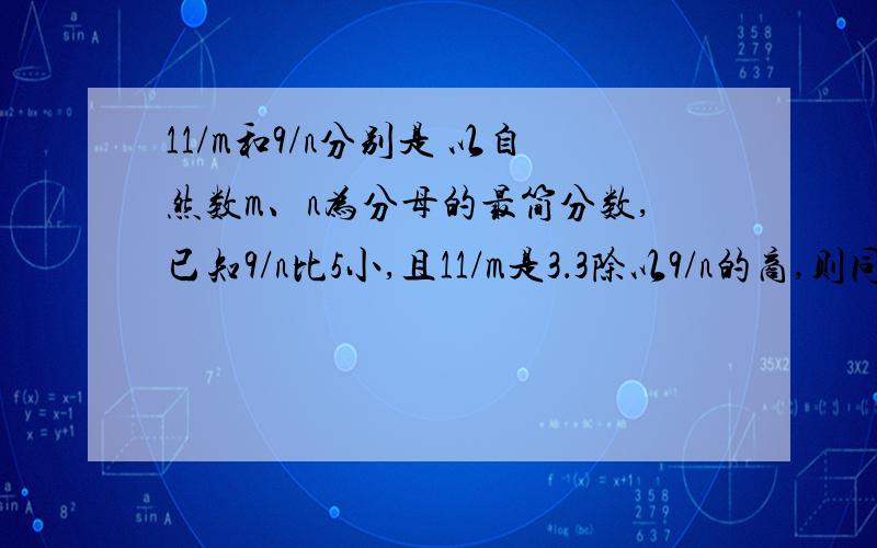 11/m和9/n分别是 以自然数m、n为分母的最简分数,已知9/n比5小,且11/m是3．3除以9/n的商,则同时满足以上条件的m、n有几组,每组分别是什么?