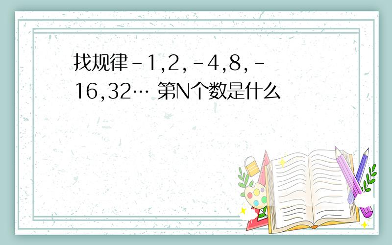 找规律-1,2,-4,8,-16,32… 第N个数是什么